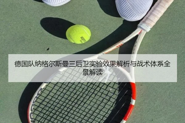 德国队纳格尔斯曼三后卫实验效果解析与战术体系全景解读