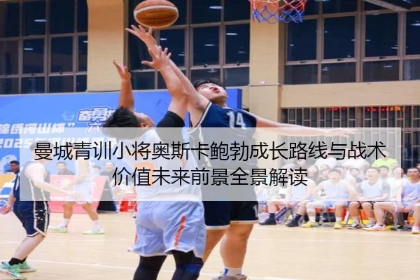 曼城青训小将奥斯卡鲍勃成长路线与战术价值未来前景全景解读