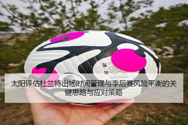太阳评估杜兰特出场时间管理与季后赛风险平衡的关键思路与应对策略