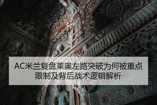 AC米兰复盘莱奥左路突破为何被重点限制及背后战术逻辑解析